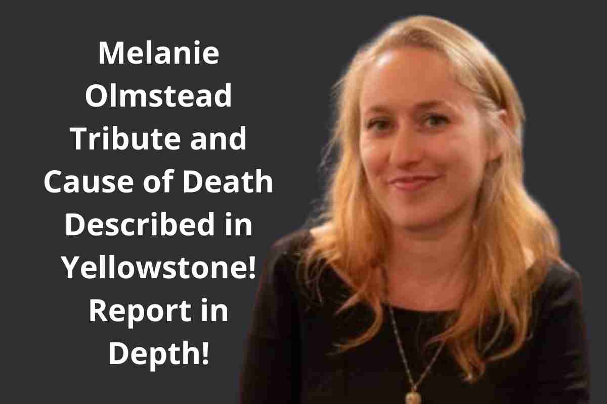 Melanie Olmstead Tribute and Cause of Death Described in Yellowstone! Report in Depth!
