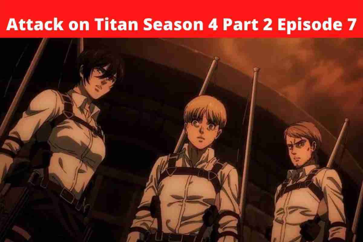 Attack on Titan Season 4 Part 2 Episode 7: Latest Update