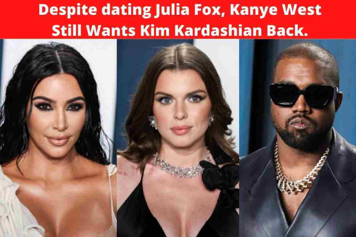 Despite dating Julia Fox, Kanye West Still Wants Kim Kardashian Back.