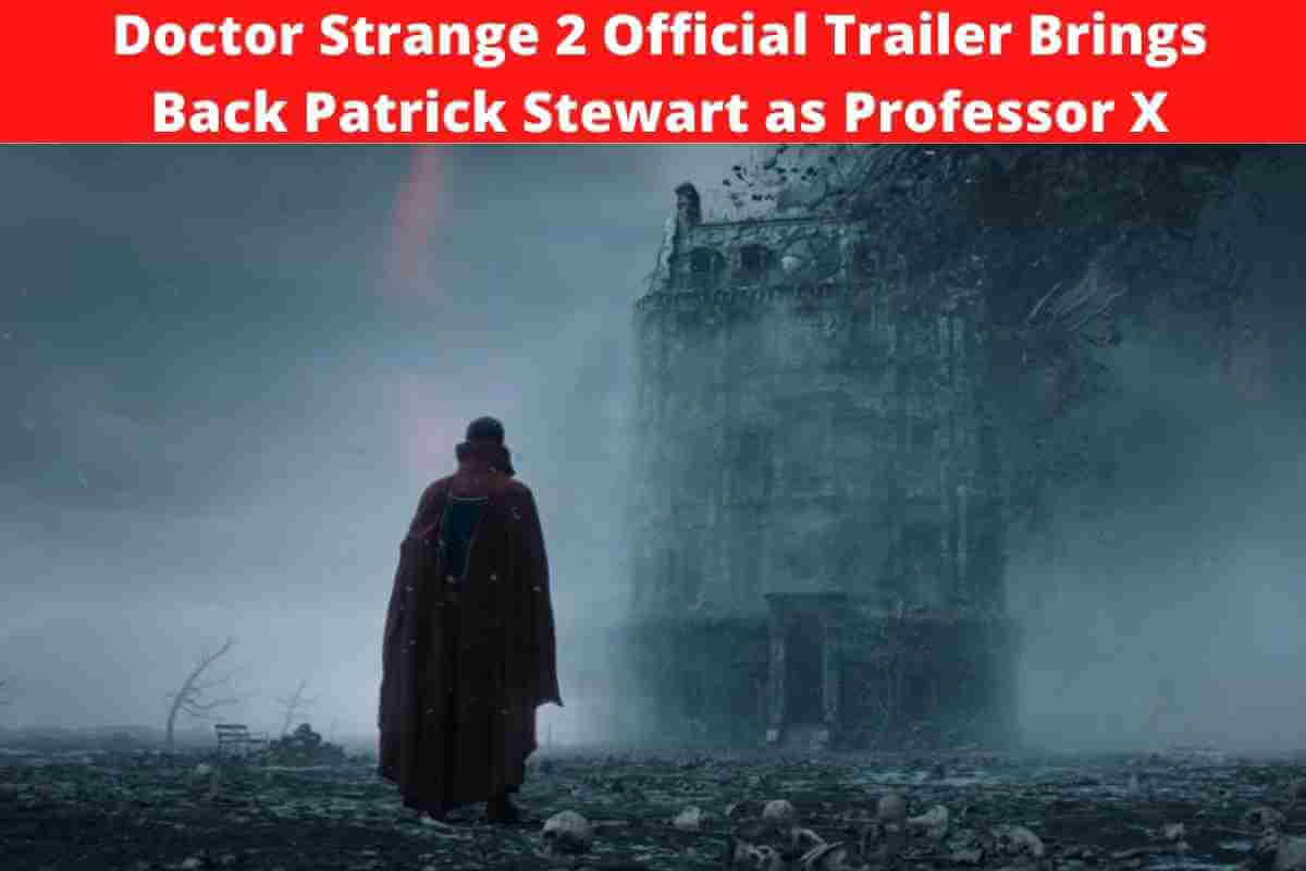 Doctor Strange 2 Official Trailer Brings Back Patrick Stewart as Professor X