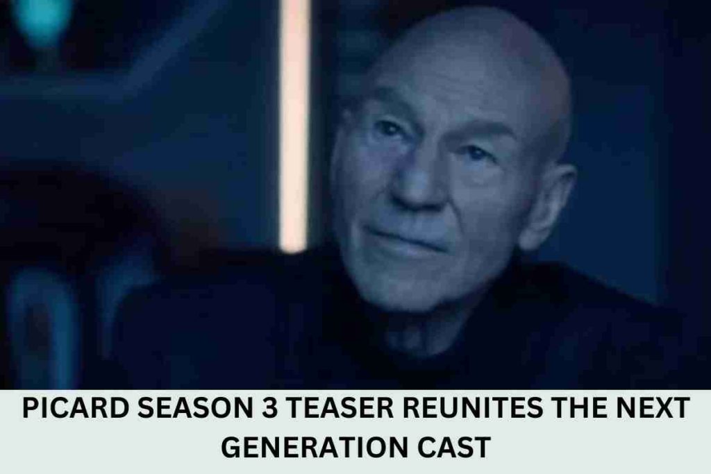 PICARD SEASON 3 TEASER REUNITES THE NEXT GENERATION CAST