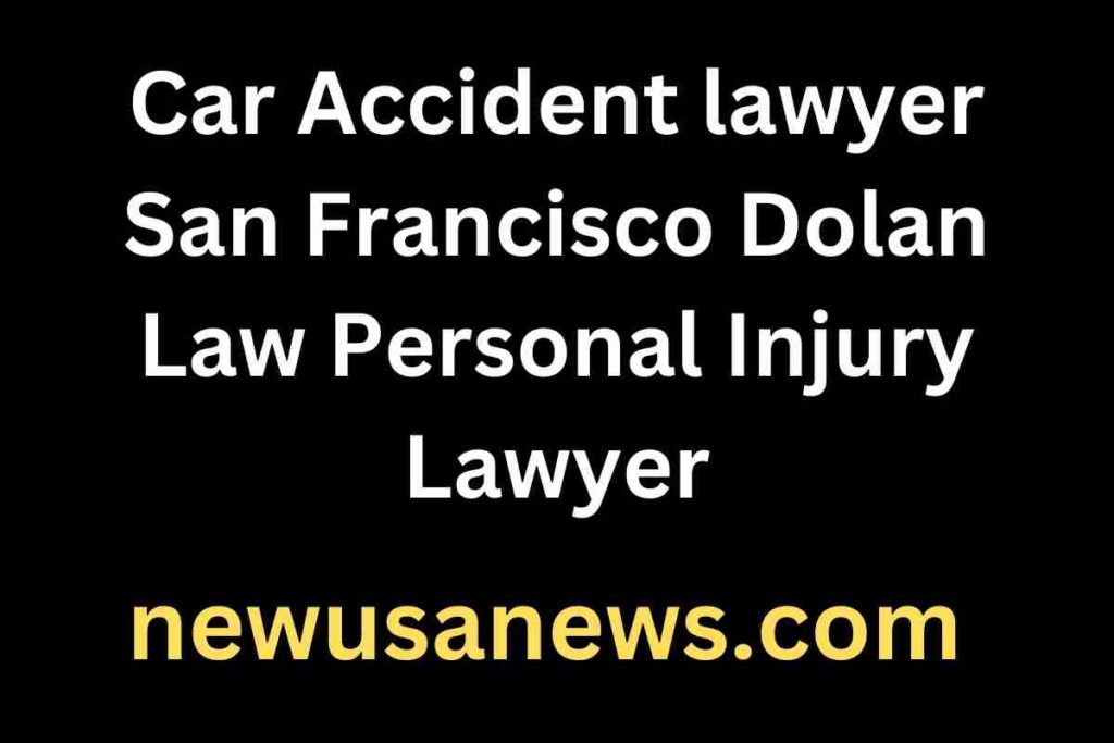 Car Accident lawyer San Francisco Dolan Law Personal Injury Lawyer
