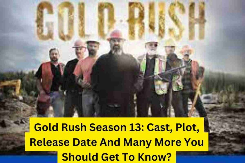Gold Rush Season 13 Cast, Plot, Release Date And Many More You Should Get To Know
