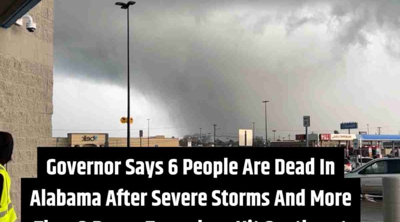 Governor Says 6 People Are Dead In Alabama After Severe Storms And More Than 2 Dozen Tornadoes Hit Southeast