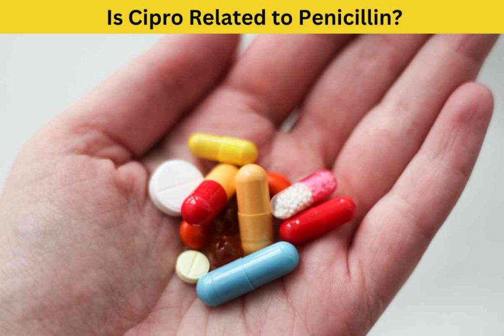 Exploring the Connection: Is Cipro Related to Penicillin? What You Need to Know