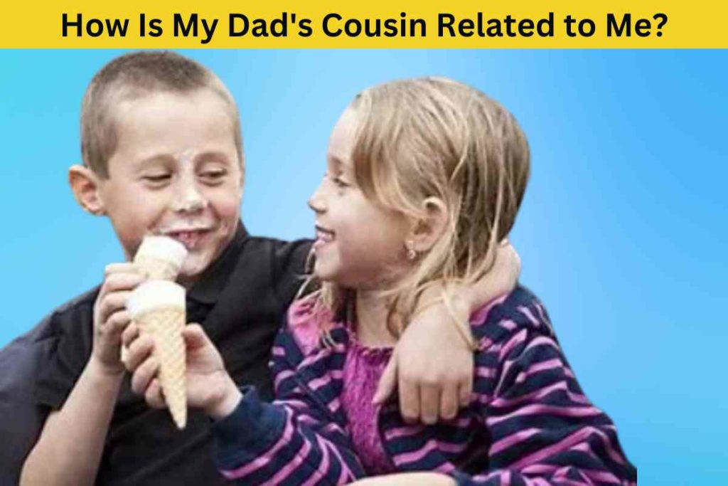 How Is My Dad's Cousin Related to Me? A Guide to Cousin Relationships