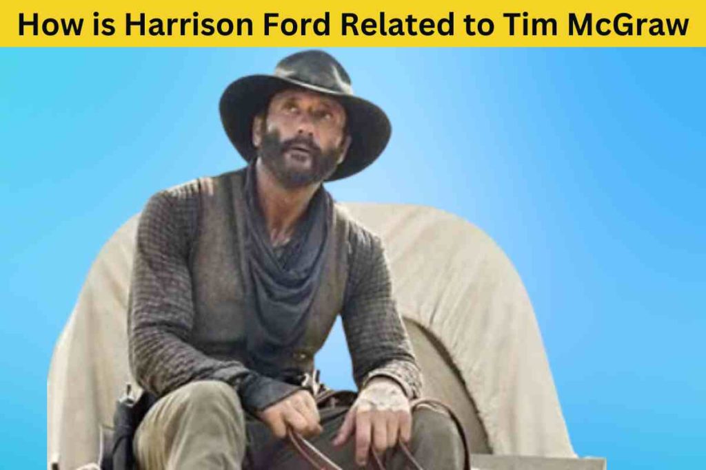 How is Harrison Ford Related to Tim McGraw in the Yellowstone Universe?