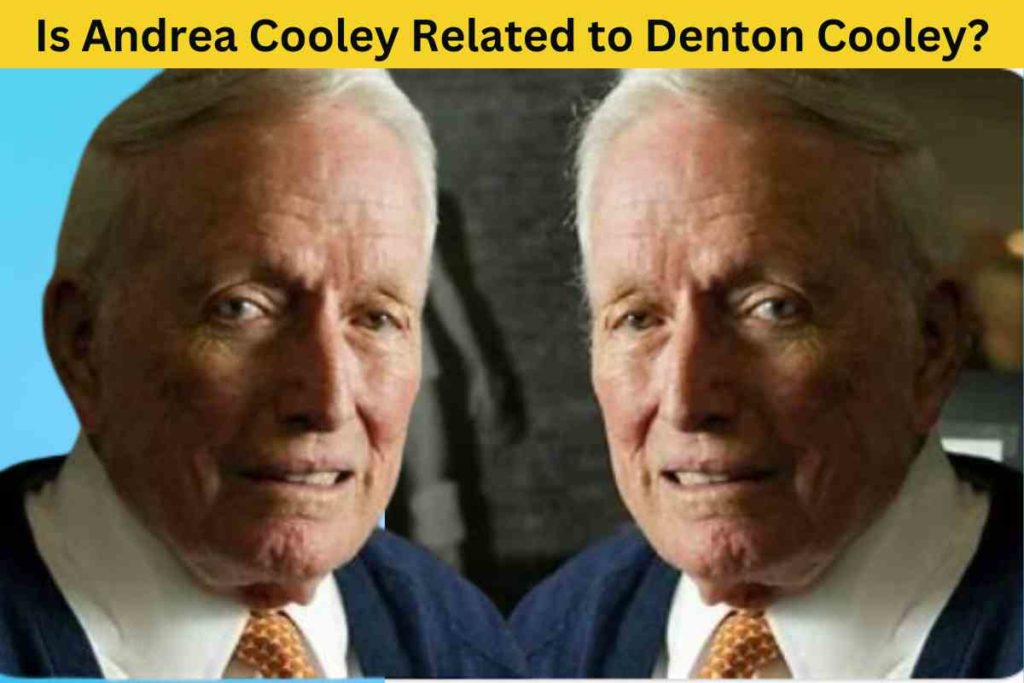 Is Andrea Cooley Related to Denton Cooley?