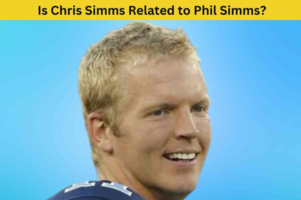 Is Chris Simms Related to Phil Simms? The Father-Son Duo in Football