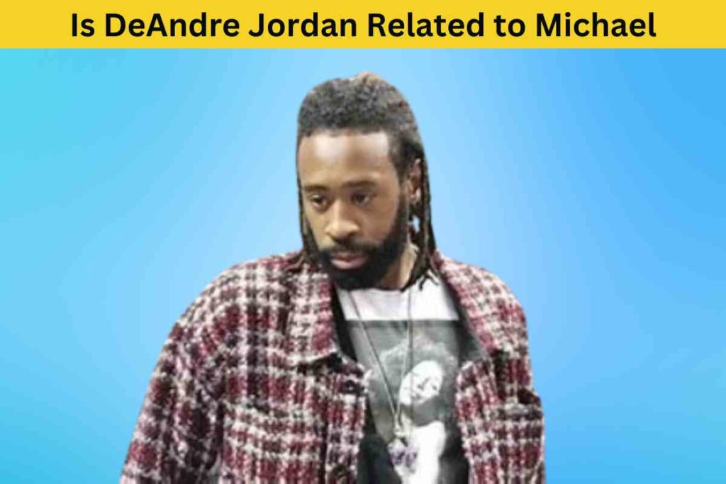 Is DeAndre Jordan Related to Michael Jordan? The Truth Behind the Rumor