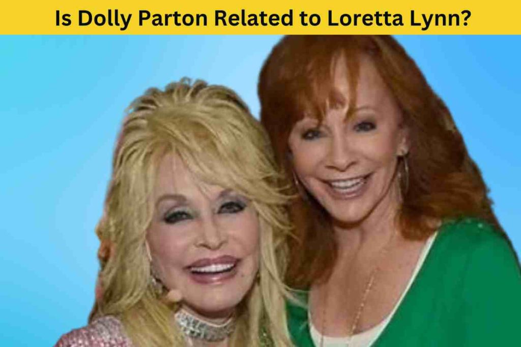 Is Dolly Parton Related to Loretta Lynn? The Truth Behind Their Sisterly Bond