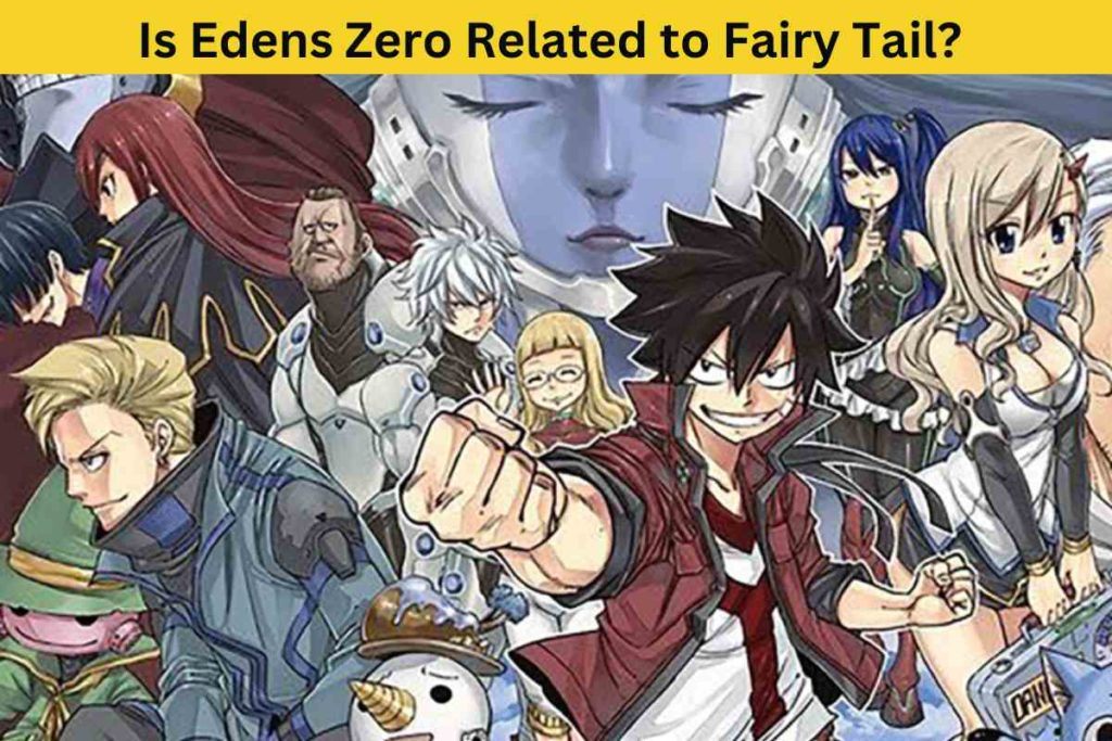 Is Edens Zero Related to Fairy Tail? The Truth Behind the Similarities