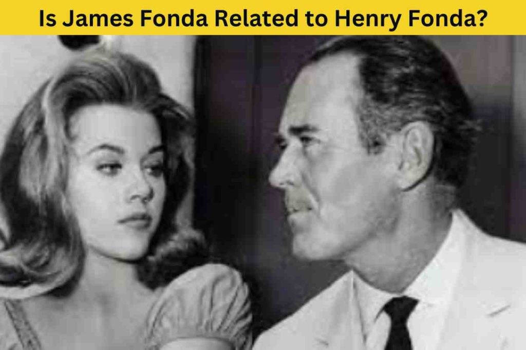 Is James Fonda Related to Henry Fonda?