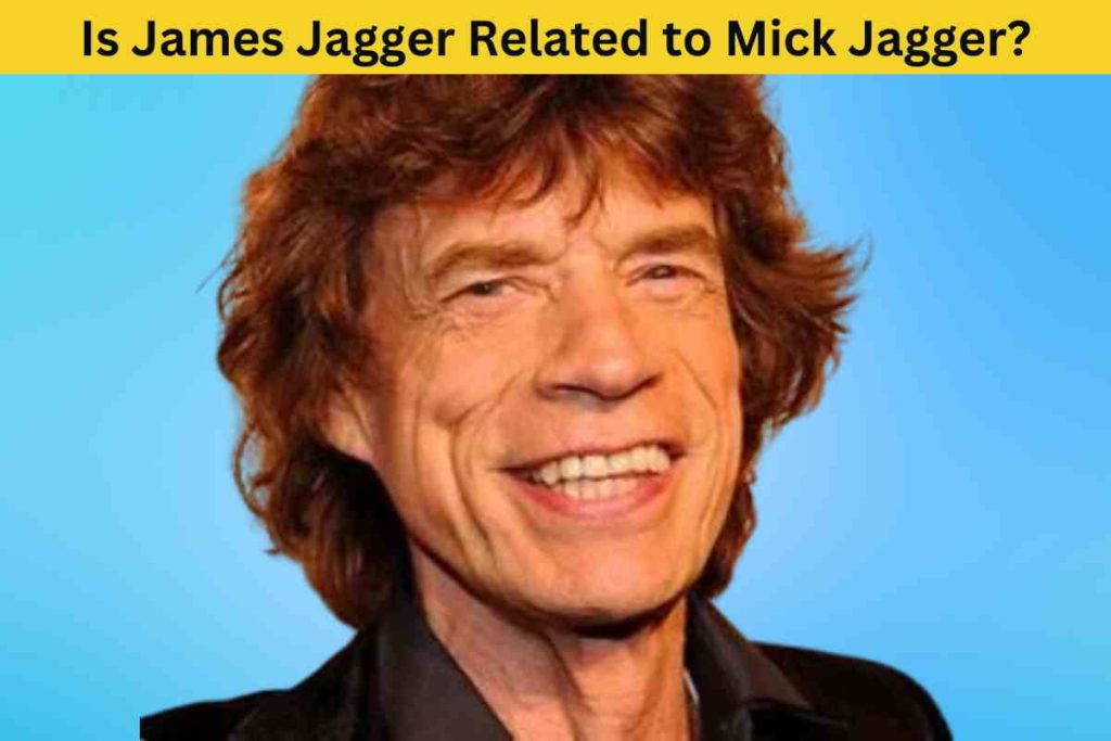 Is James Jagger Related to Mick Jagger? The Answer May Surprise You