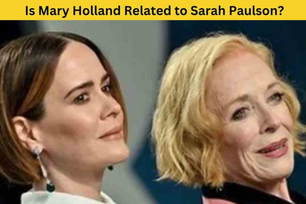 Is Mary Holland Related to Sarah Paulson? The Truth Behind the Rumors