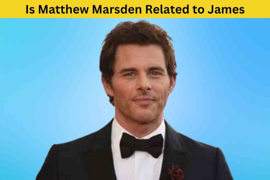 Is Matthew Marsden Related to James Marsden? The Truth Behind the Similar Surnames