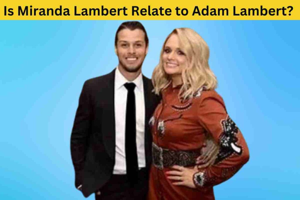 Is Miranda Lambert Related to Adam Lambert? The Truth Behind the Rumors
