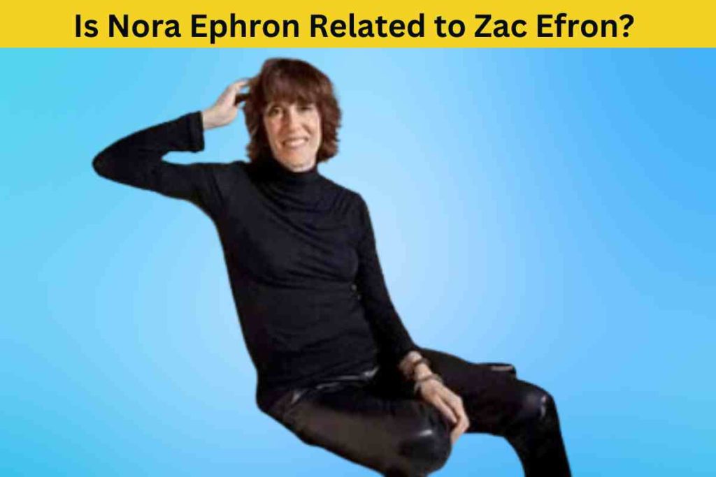Is Nora Ephron Related to Zac Efron? The Truth Behind the Rumor