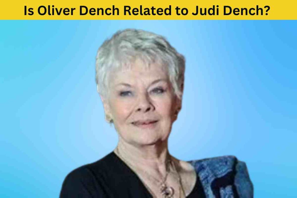 Is Oliver Dench Related to Judi Dench? The Truth Behind the Surname