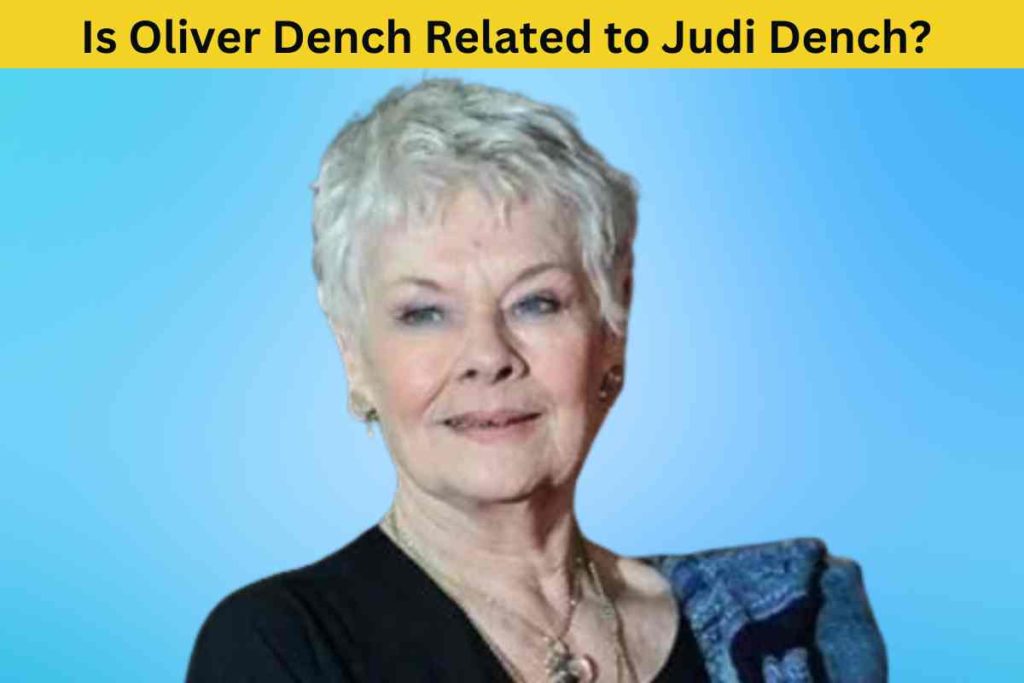 Is Oliver Dench Related to Judi Dench? The Truth Behind the Surname