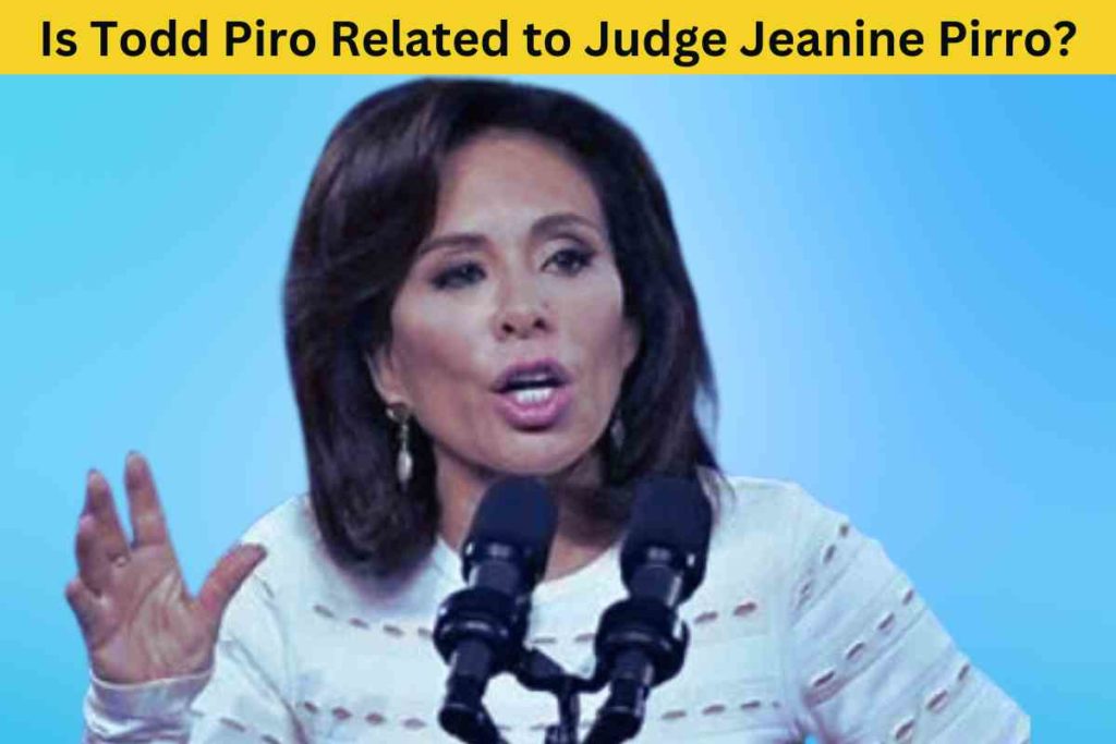 Is Todd Piro Related to Judge Jeanine Pirro?