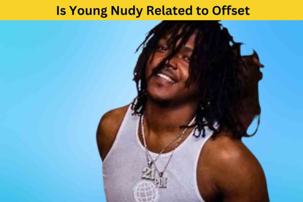 Is Young Nudy Related to Offset: The Truth Behind Their Family Ties