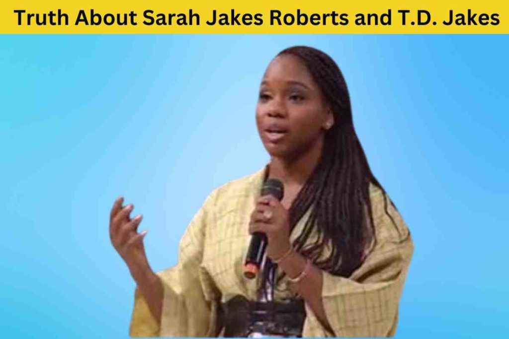 The Truth About Sarah Jakes Roberts and T.D. Jakes