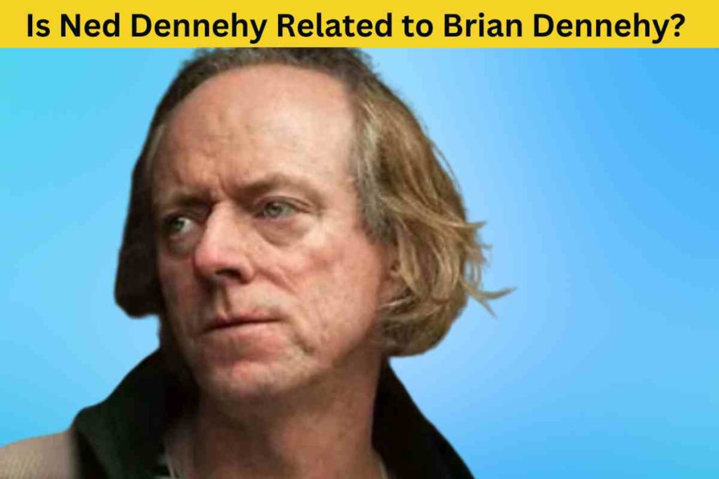 The Truth Behind the Rumor: Is Ned Dennehy Related to Brian Dennehy?