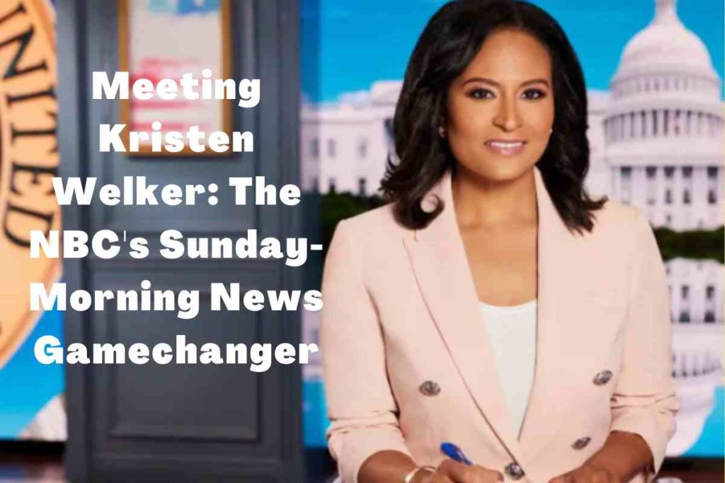 Meeting Kristen Welker: The NBC's Sunday-Morning News Gamechanger