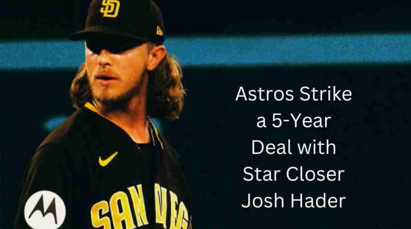 Astros Strike a 5-Year Deal with Star Closer Josh Hader (1)