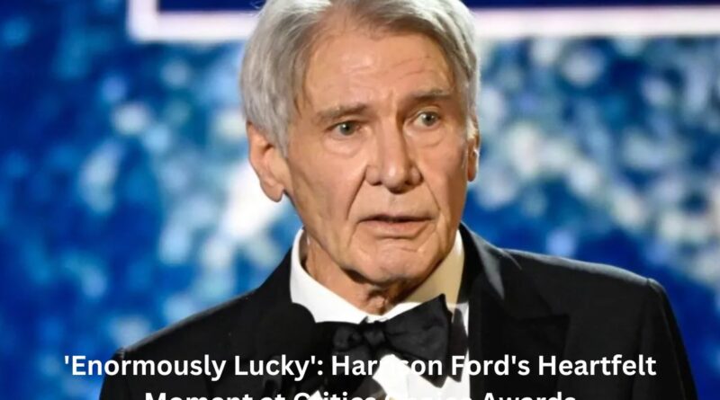 'Enormously Lucky': Harrison Ford's Heartfelt Moment at Critics Choice Awards