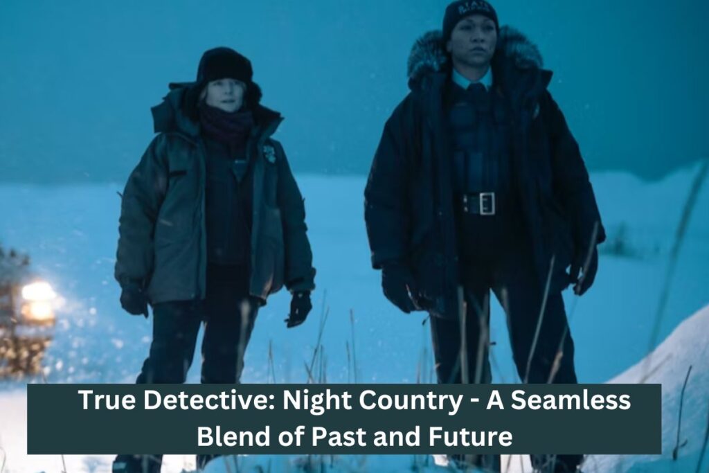 True Detective: Night Country - A Seamless Blend of Past and Future