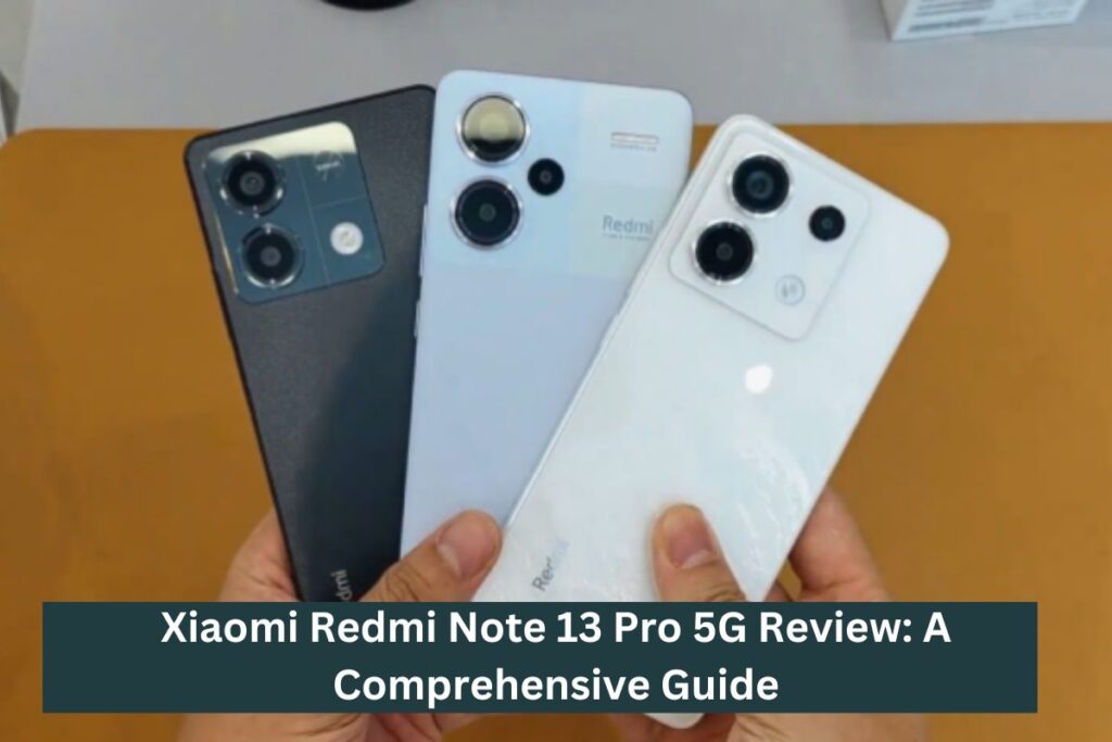 Xiaomi Redmi Note 13 Pro 5G Review: A Comprehensive Guide