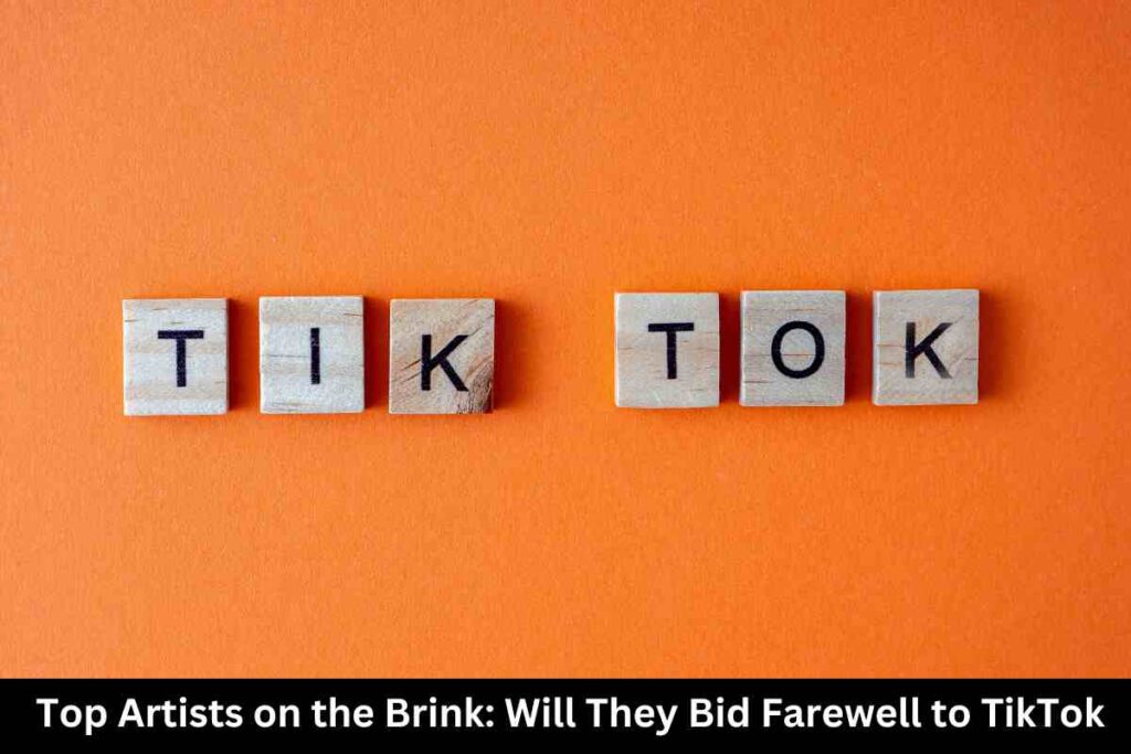 Top Artists on the Brink: Will They Bid Farewell to TikTok