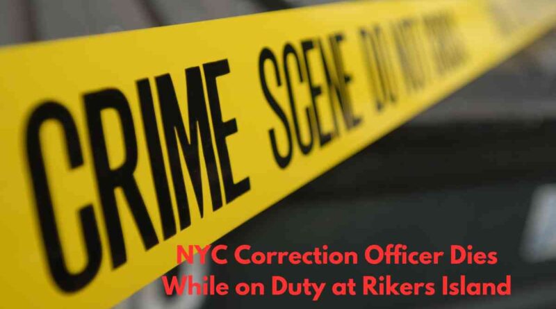 NYC Correction Officer Dies While on Duty at Rikers Island