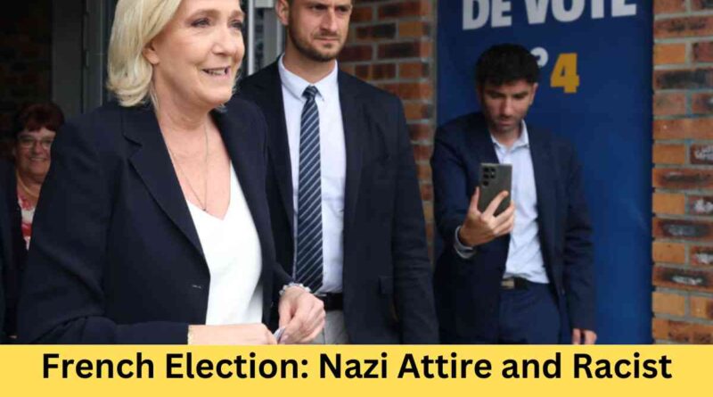 French Election: Nazi Attire and Racist Comments Dog Le Pen’s Campaign