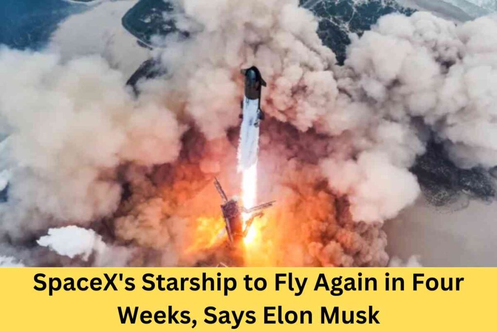 SpaceX's Starship to Fly Again in Four Weeks, Says Elon Musk