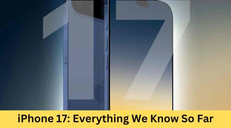 iPhone 17: Everything We Know So Far About the 2025 iPhone