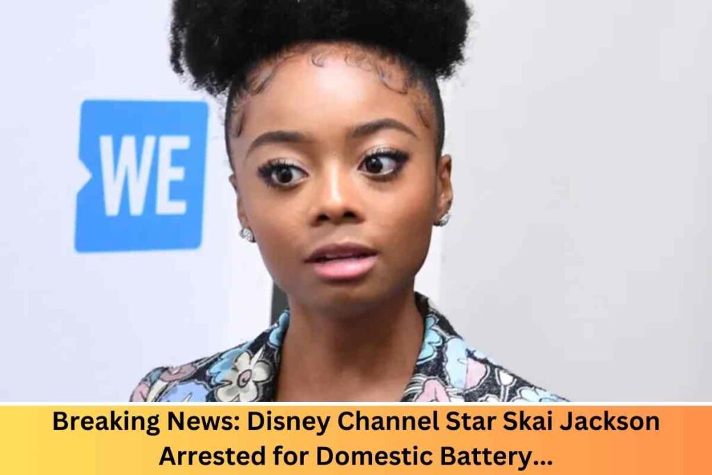 Breaking News: Disney Channel Star Skai Jackson Arrested for Domestic Battery... After Public Fight W/Boyfriend