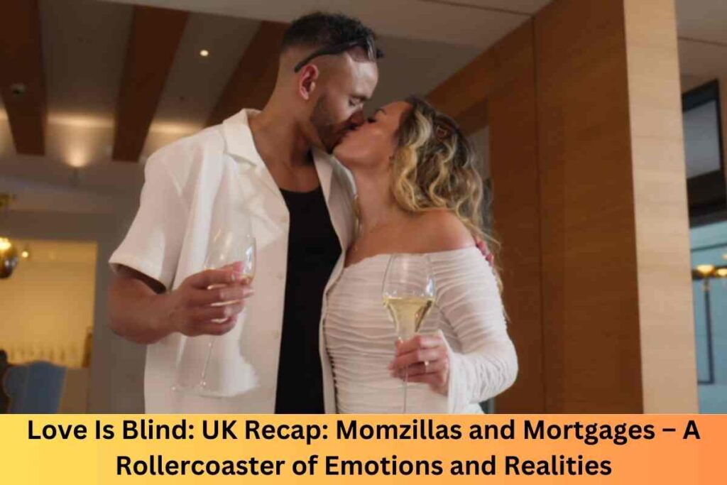 Love Is Blind: UK Recap: Momzillas and Mortgages – A Rollercoaster of Emotions and Realities