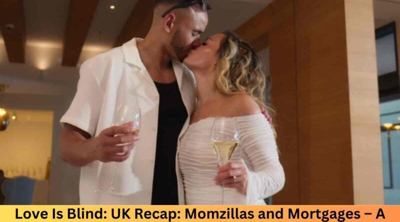 Love Is Blind: UK Recap: Momzillas and Mortgages – A Rollercoaster of Emotions and Realities