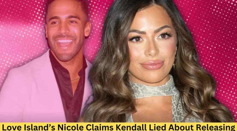 Love Island’s Nicole Claims Kendall Lied About Releasing Her Intimate Video: Breaking Down the Drama