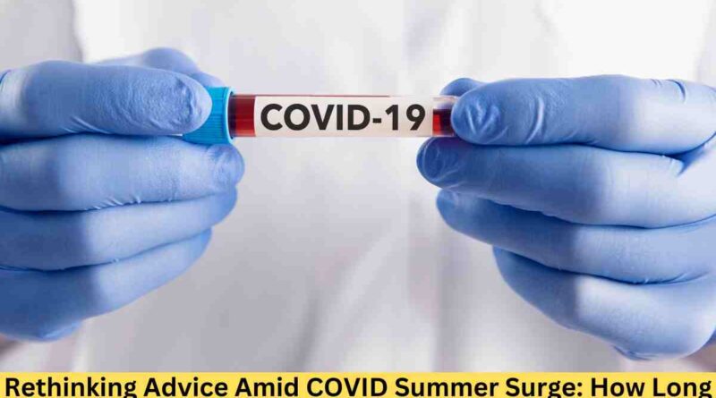 Rethinking Advice Amid COVID Summer Surge: How Long Do You Really Need to Isolate?