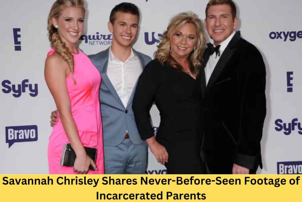 Savannah Chrisley Shares Never-Before-Seen Footage of Incarcerated Parents