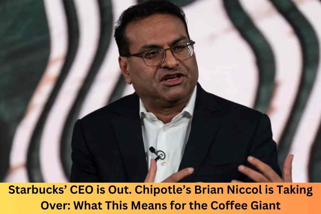 Starbucks’ CEO is Out. Chipotle’s Brian Niccol is Taking Over: What This Means for the Coffee Giant