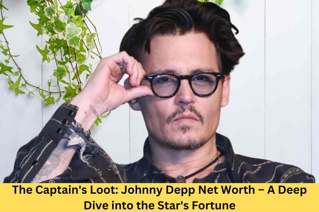 The Captain's Loot: Johnny Depp Net Worth – A Deep Dive into the Star's Fortune