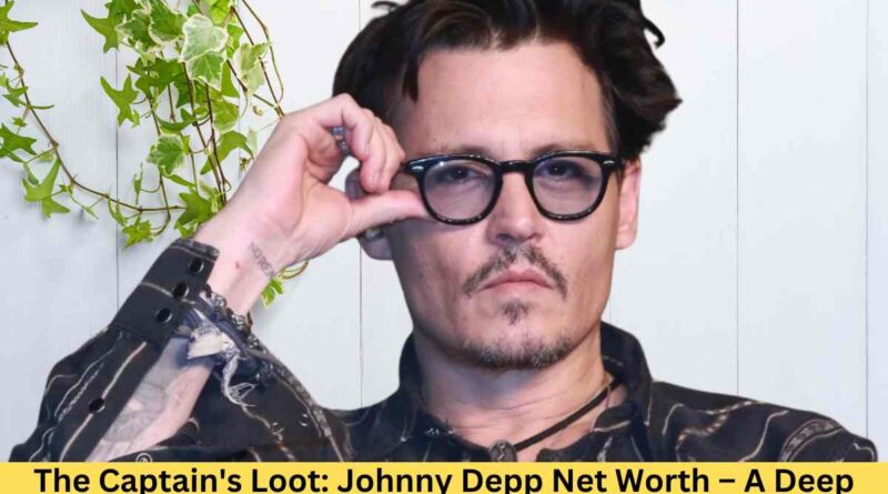 The Captain's Loot: Johnny Depp Net Worth – A Deep Dive into the Star's Fortune