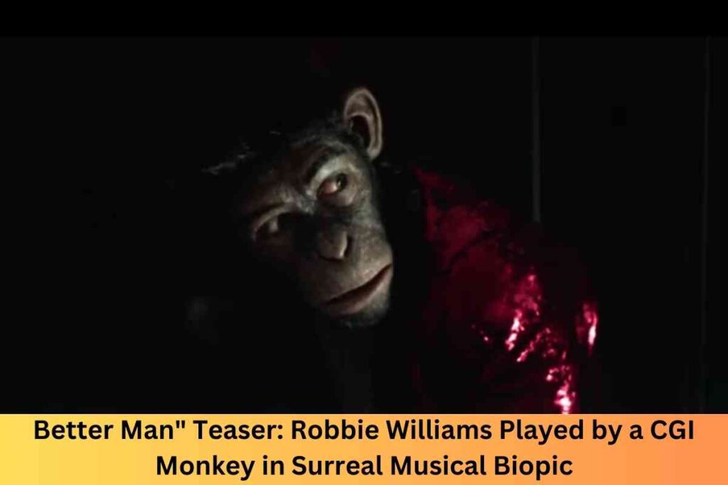 Better Man" Teaser: Robbie Williams Played by a CGI Monkey in Surreal Musical Biopic