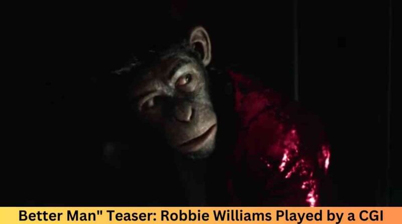 Better Man" Teaser: Robbie Williams Played by a CGI Monkey in Surreal Musical Biopic