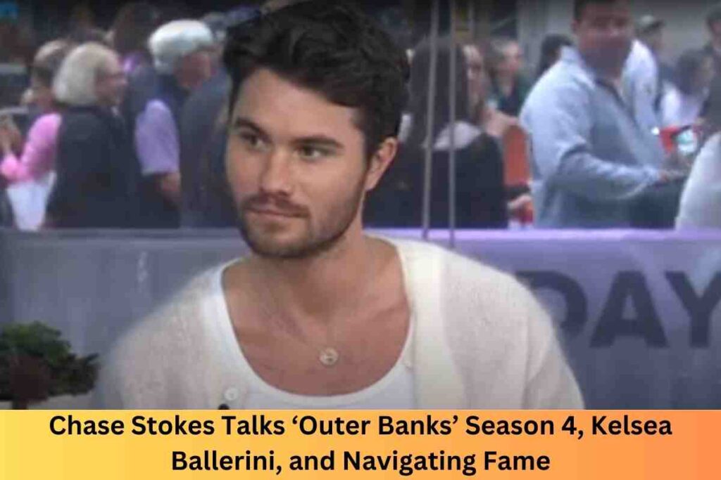 Chase Stokes Talks ‘Outer Banks’ Season 4, Kelsea Ballerini, and Navigating Fame